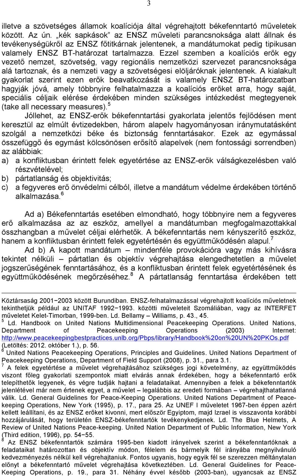 Ezzel szemben a koalíciós erők egy vezető nemzet, szövetség, vagy regionális nemzetközi szervezet parancsnoksága alá tartoznak, és a nemzeti vagy a szövetségesi elöljáróknak jelentenek.