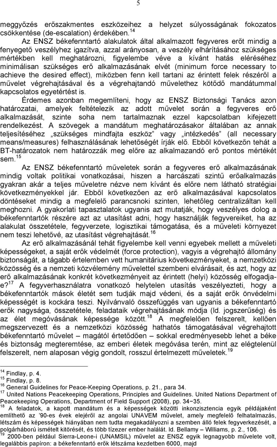 véve a kívánt hatás eléréséhez minimálisan szükséges erő alkalmazásának elvét (minimum force necessary to achieve the desired effect), miközben fenn kell tartani az érintett felek részéről a művelet