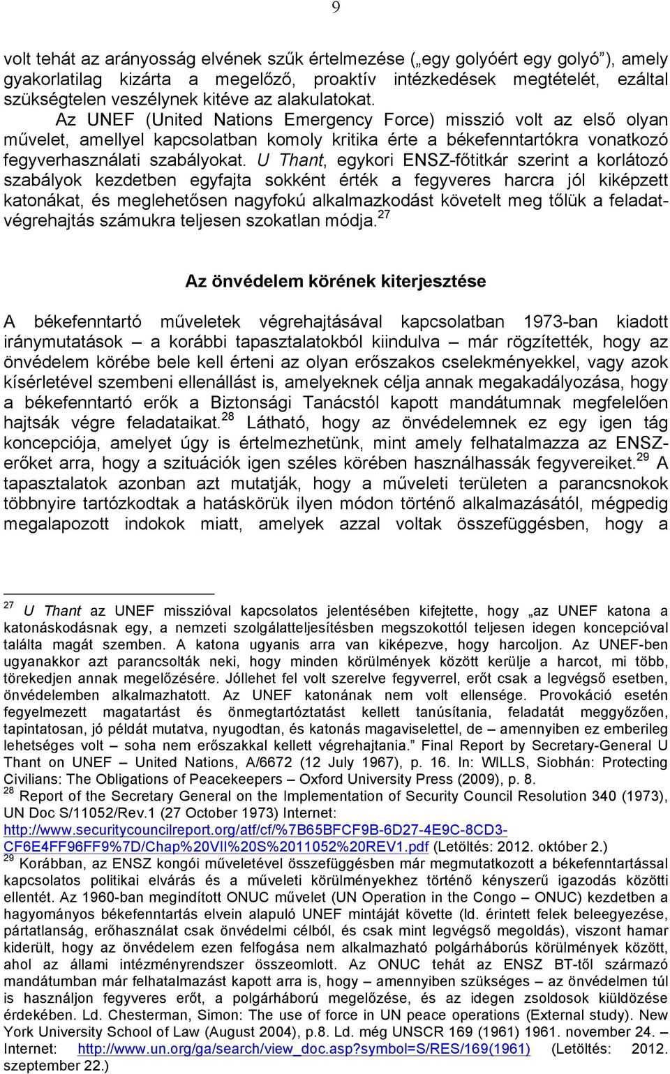 U Thant, egykori ENSZ-főtitkár szerint a korlátozó szabályok kezdetben egyfajta sokként érték a fegyveres harcra jól kiképzett katonákat, és meglehetősen nagyfokú alkalmazkodást követelt meg tőlük a
