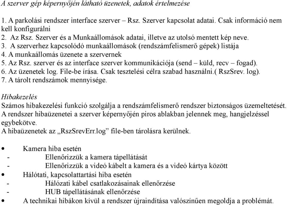 szerver és az interface szerver kommunikációja (send küld, recv fogad). 6. Az üzenetek log. File-be írása. Csak tesztelési célra szabad használni.( RszSrev. log). 7. A tárolt rendszámok mennyisége.