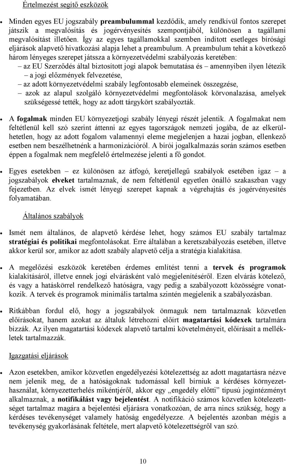 A preambulum tehát a következő három lényeges szerepet játssza a környezetvédelmi szabályozás keretében: az EU Szerződés által biztosított jogi alapok bemutatása és amennyiben ilyen létezik a jogi