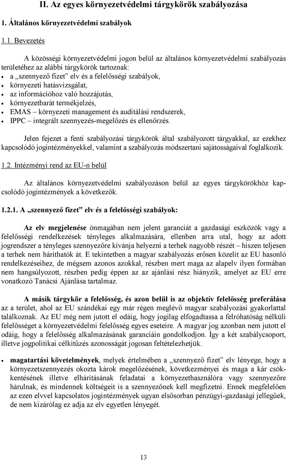 1. Bevezetés A közösségi környezetvédelmi jogon belül az általános környezetvédelmi szabályozás területéhez az alábbi tárgykörök tartoznak: a szennyező fizet elv és a felelősségi szabályok,