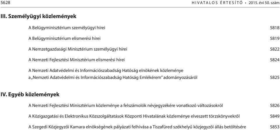 elismerési hírei 5824 A Nemzeti Adatvédelmi és Információszabadság Hatóság elnökének közleménye a Nemzeti Adatvédelmi és Információszabadság Hatóság Emlékérem adományozásáról 5825 IV.