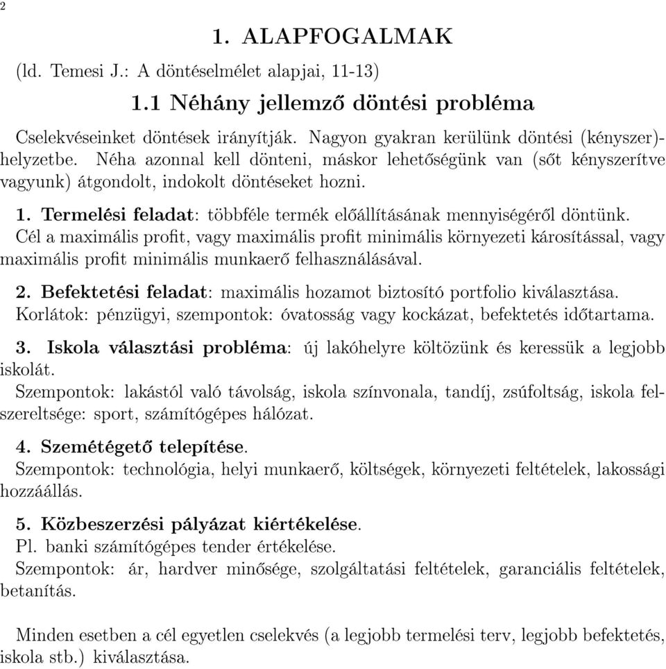 Cél a maximális prot, vagy maximális prot minimális környezeti károsítással, vagy maximális prot minimális munkaer felhasználásával. 2.