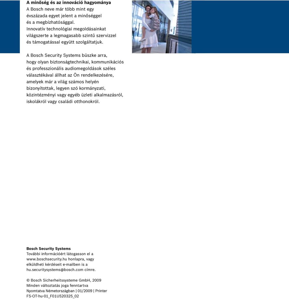 A Bosch Security Systems büszke arra, hogy olyan biztonságtechnikai, kommunikációs és professzionális audiomegoldások széles választékával állhat az Ön rendelkezésére, amelyek már a világ számos