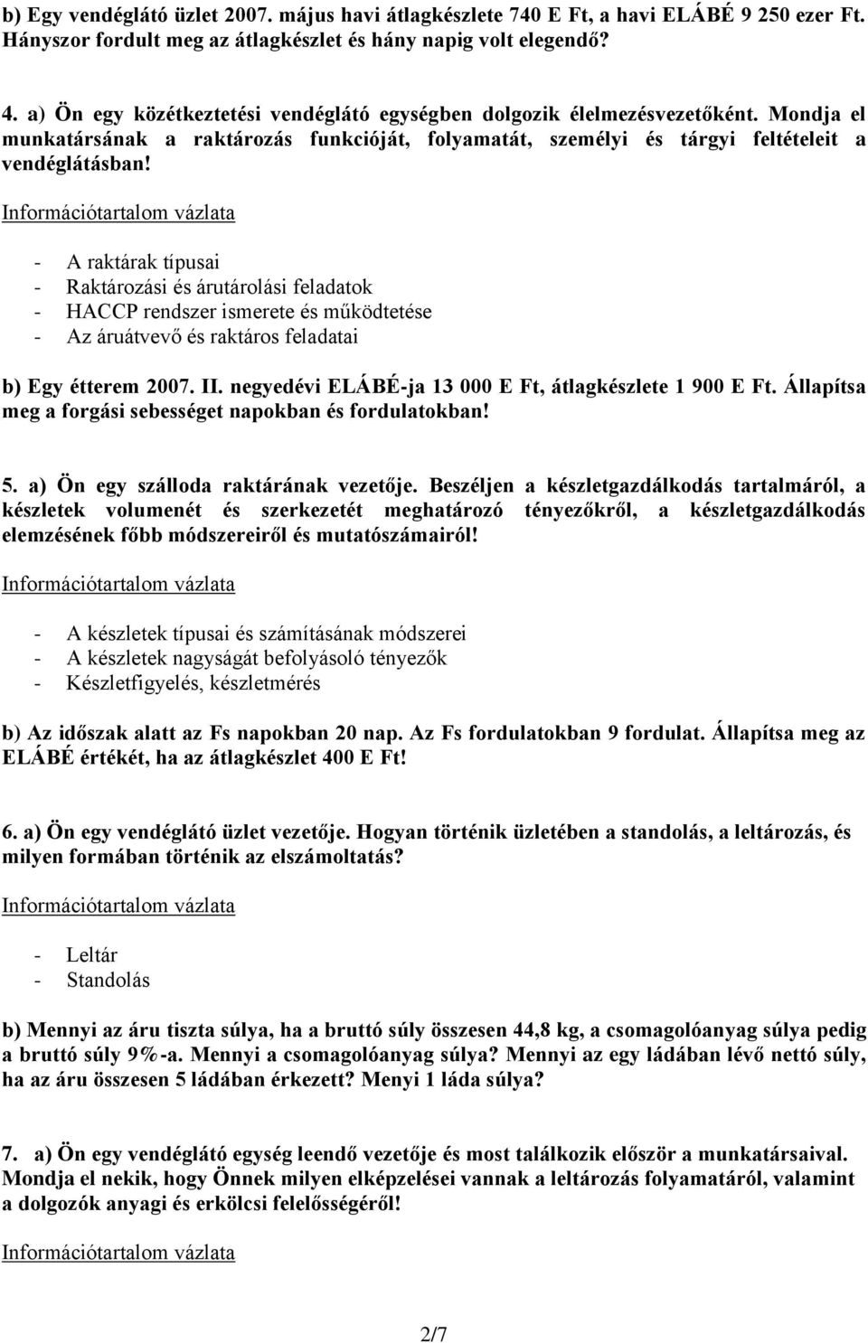 - A raktárak típusai - Raktározási és árutárolási feladatok - HACCP rendszer ismerete és működtetése - Az áruátvevő és raktáros feladatai b) Egy étterem 2007. II.