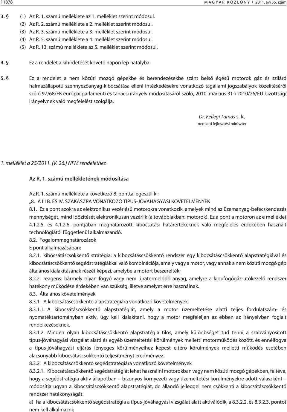 5. Ez a rendelet a nem közúti mozgó gépekbe és berendezésekbe szánt belsõ égésû motorok gáz és szilárd halmazállapotú szennyezõanyag-kibocsátása elleni intézkedésekre vonatkozó tagállami jogszabályok