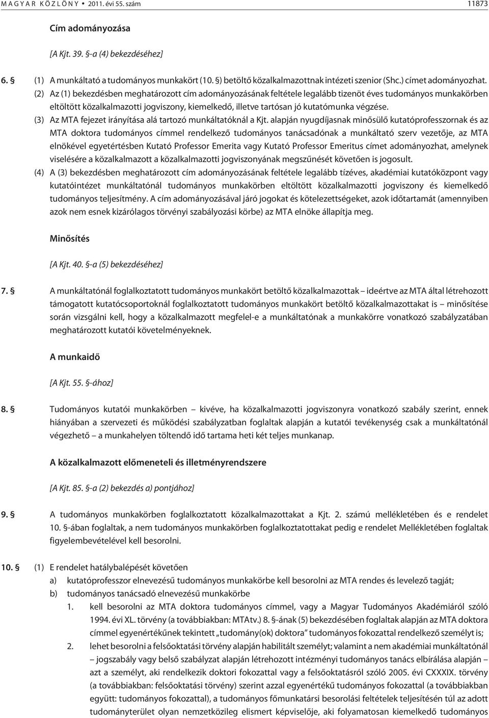 (2) Az (1) bekezdésben meghatározott cím adományozásának feltétele legalább tizenöt éves tudományos munkakörben eltöltött közalkalmazotti jogviszony, kiemelkedõ, illetve tartósan jó kutatómunka