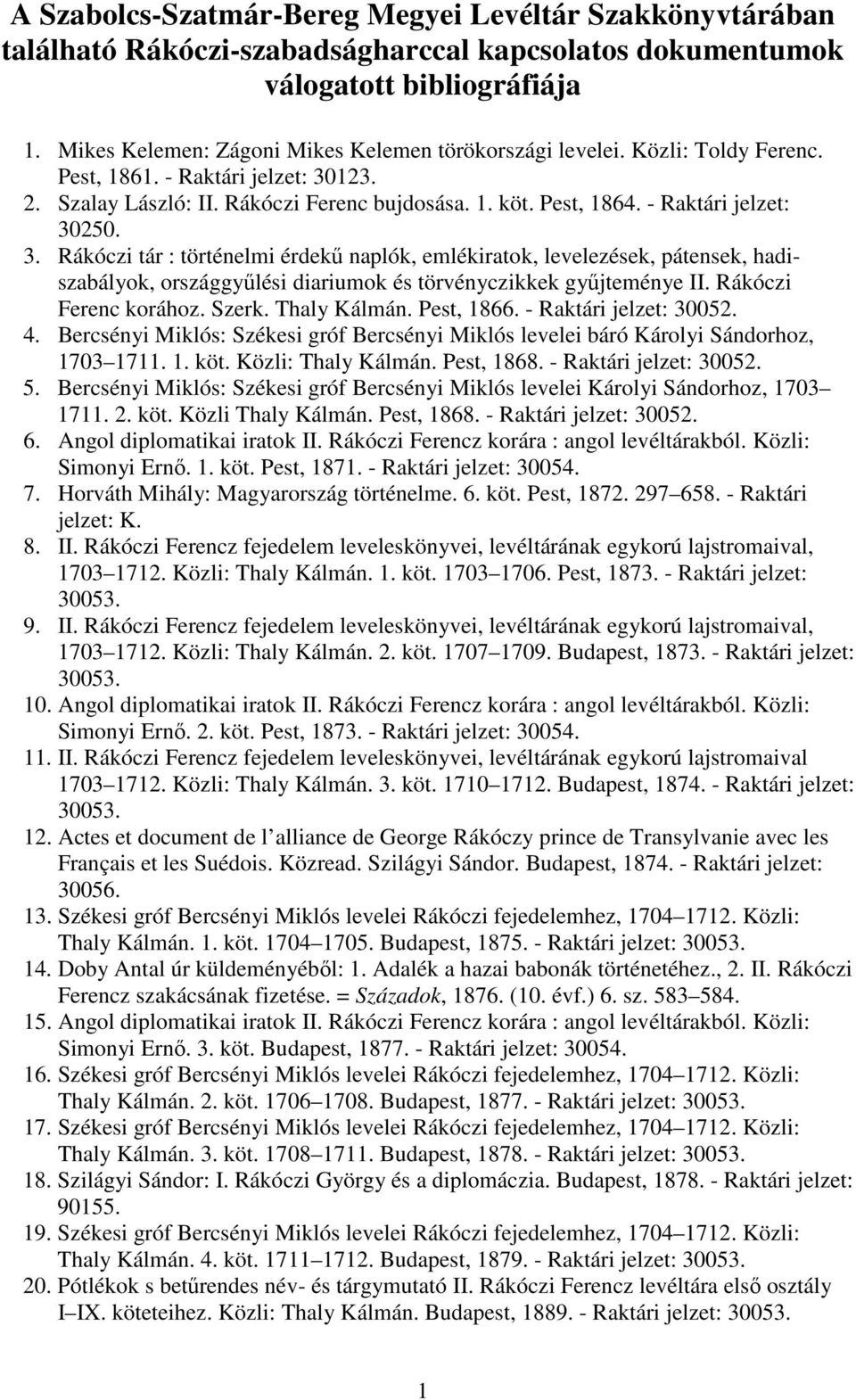 - Raktári jelzet: 30250. 3. Rákóczi tár : történelmi érdekő naplók, emlékiratok, levelezések, pátensek, hadiszabályok, országgyőlési diariumok és törvényczikkek győjteménye II. Rákóczi Ferenc korához.