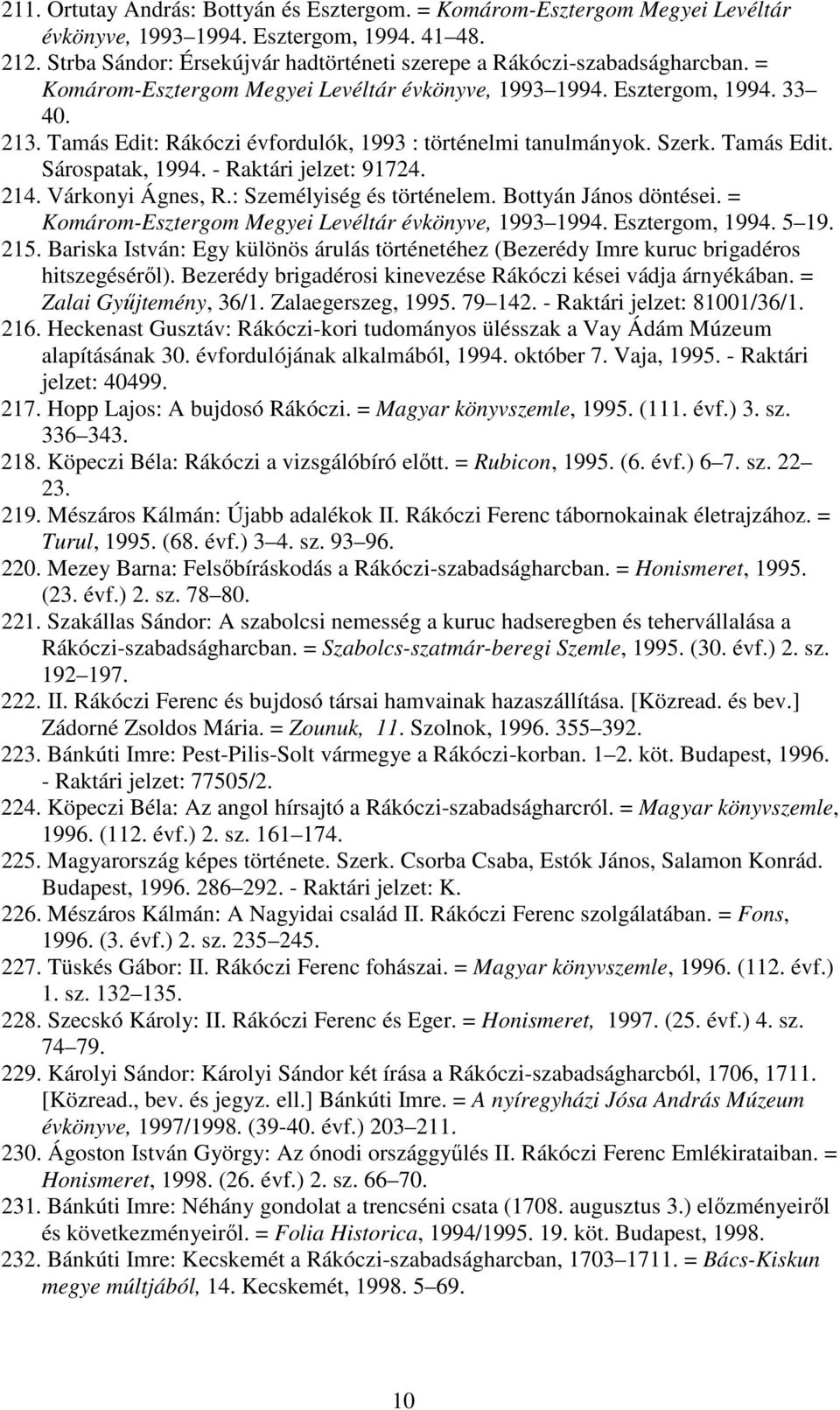 Tamás Edit: Rákóczi évfordulók, 1993 : történelmi tanulmányok. Szerk. Tamás Edit. Sárospatak, 1994. - Raktári jelzet: 91724. 214. Várkonyi Ágnes, R.: Személyiség és történelem. Bottyán János döntései.