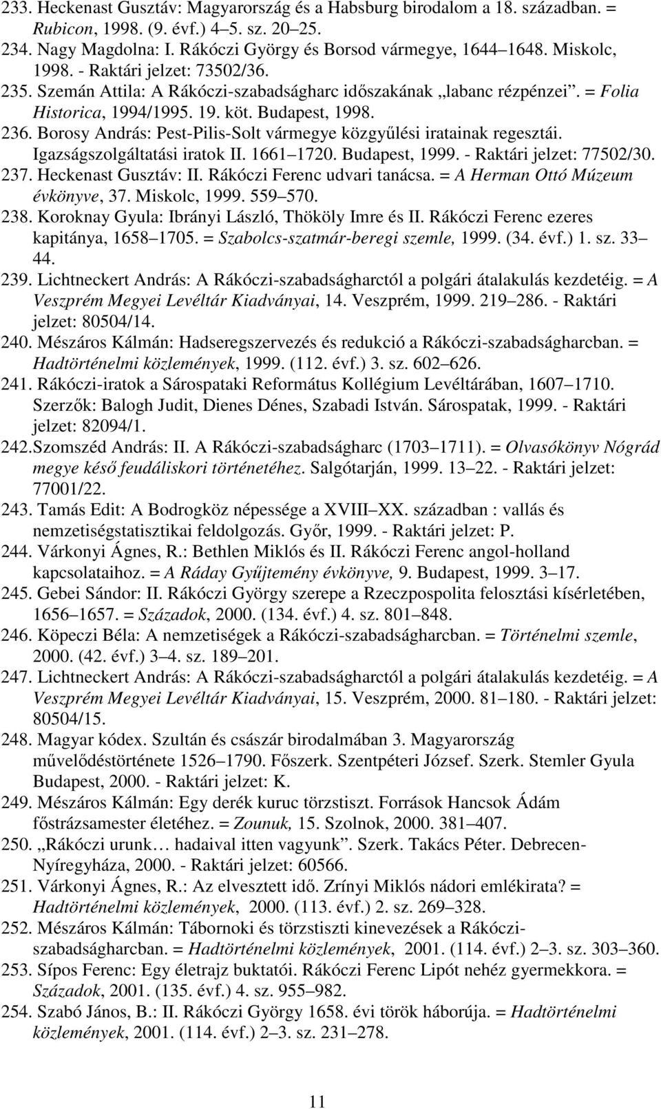 Borosy András: Pest-Pilis-Solt vármegye közgyőlési iratainak regesztái. Igazságszolgáltatási iratok II. 1661 1720. Budapest, 1999. - Raktári jelzet: 77502/30. 237. Heckenast Gusztáv: II.
