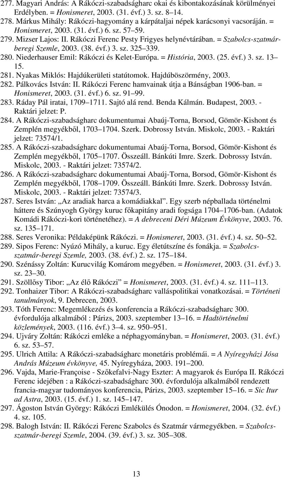 = Szabolcs-szatmárberegi Szemle, 2003. (38. évf.) 3. sz. 325 339. 280. Niederhauser Emil: Rákóczi és Kelet-Európa. = História, 2003. (25. évf.) 3. sz. 13 15. 281.