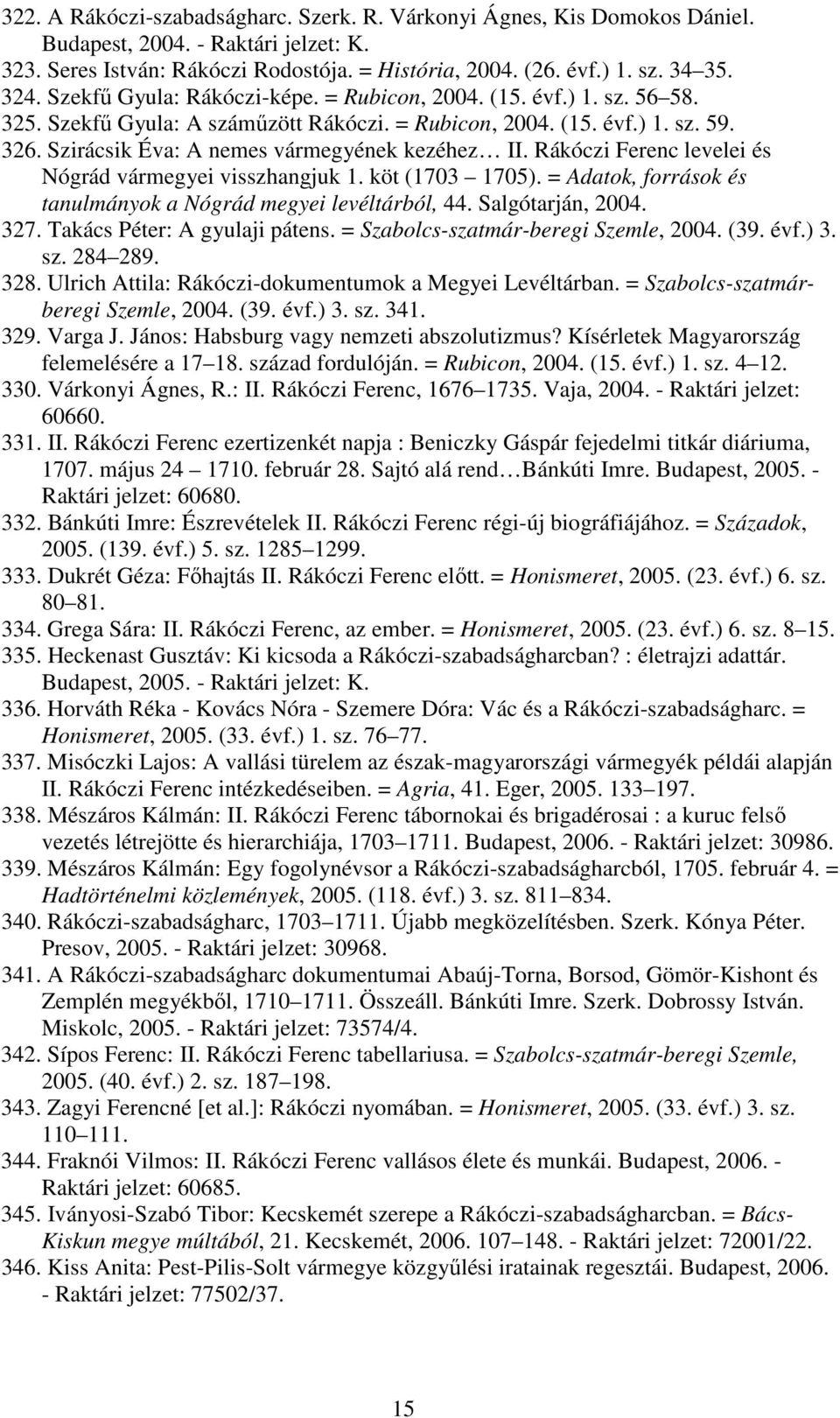 Rákóczi Ferenc levelei és Nógrád vármegyei visszhangjuk 1. köt (1703 1705). = Adatok, források és tanulmányok a Nógrád megyei levéltárból, 44. Salgótarján, 2004. 327. Takács Péter: A gyulaji pátens.