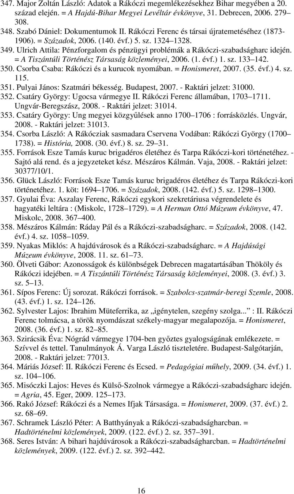 Ulrich Attila: Pénzforgalom és pénzügyi problémák a Rákóczi-szabadságharc idején. = A Tiszántúli Történész Társaság közleményei, 2006. (1. évf.) 1. sz. 133 142. 350.
