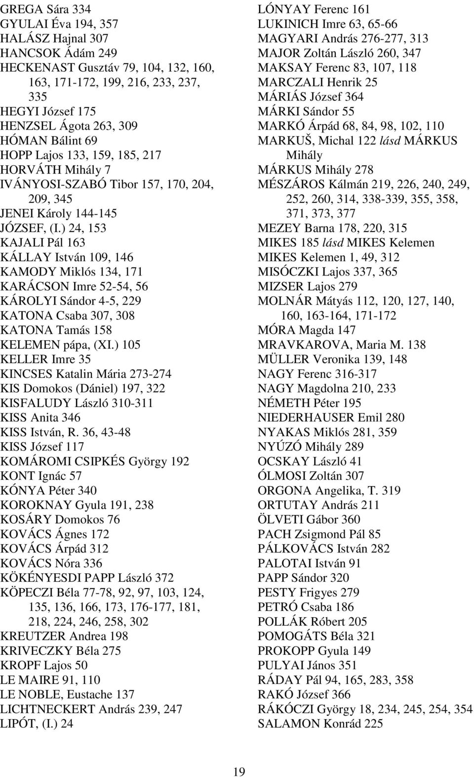 ) 24, 153 KAJALI Pál 163 KÁLLAY István 109, 146 KAMODY Miklós 134, 171 KARÁCSON Imre 52-54, 56 KÁROLYI Sándor 4-5, 229 KATONA Csaba 307, 308 KATONA Tamás 158 KELEMEN pápa, (XI.