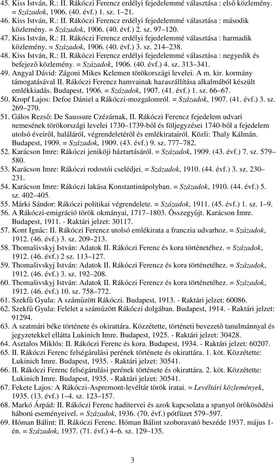 Kiss István, R.: II. Rákóczi Ferencz erdélyi fejedelemmé választása : negyedik és befejezı közlemény. = Századok, 1906. (40. évf.) 4. sz. 313 341. 49.