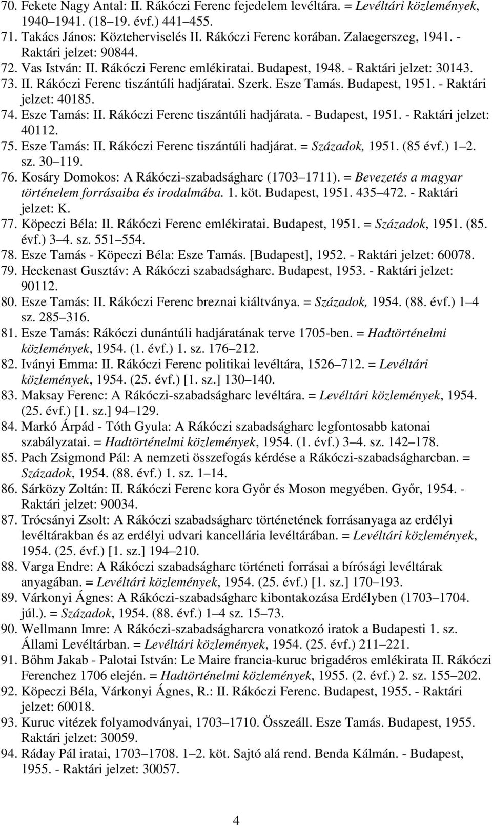 Budapest, 1951. - Raktári jelzet: 40185. 74. Esze Tamás: II. Rákóczi Ferenc tiszántúli hadjárata. - Budapest, 1951. - Raktári jelzet: 40112. 75. Esze Tamás: II. Rákóczi Ferenc tiszántúli hadjárat. = Századok, 1951.