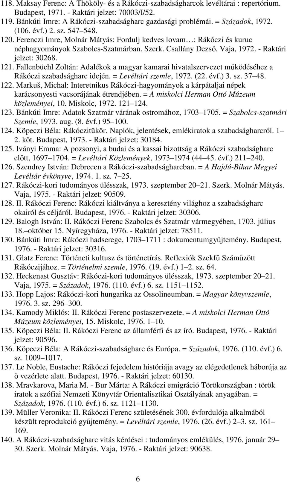- Raktári jelzet: 30268. 121. Fallenbüchl Zoltán: Adalékok a magyar kamarai hivatalszervezet mőködéséhez a Rákóczi szabadságharc idején. = Levéltári szemle, 1972. (22. évf.) 3. sz. 37 48. 122.