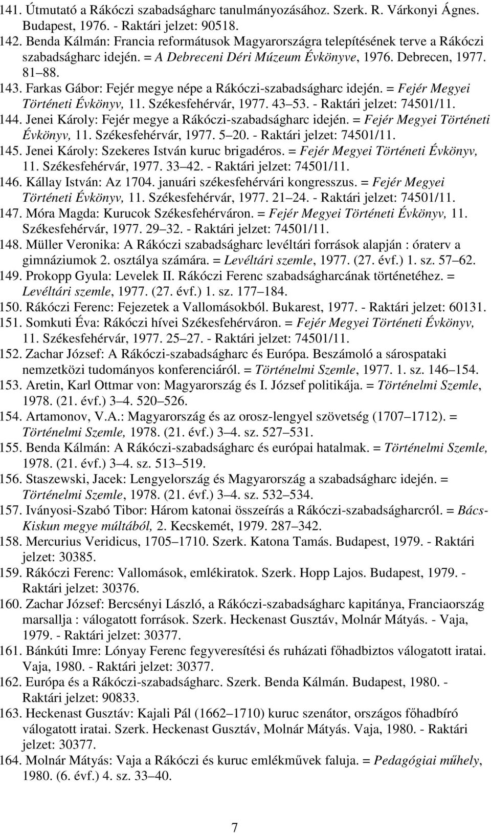 Farkas Gábor: Fejér megye népe a Rákóczi-szabadságharc idején. = Fejér Megyei Történeti Évkönyv, 11. Székesfehérvár, 1977. 43 53. - Raktári jelzet: 74501/11. 144.