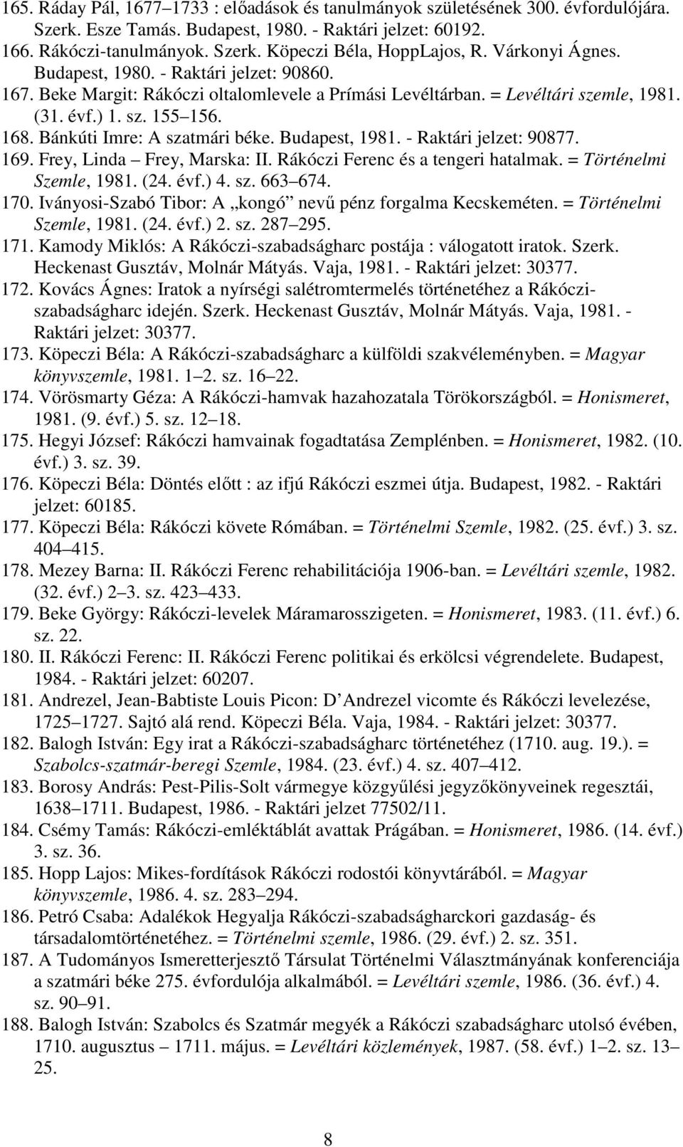 Bánkúti Imre: A szatmári béke. Budapest, 1981. - Raktári jelzet: 90877. 169. Frey, Linda Frey, Marska: II. Rákóczi Ferenc és a tengeri hatalmak. = Történelmi Szemle, 1981. (24. évf.) 4. sz. 663 674.