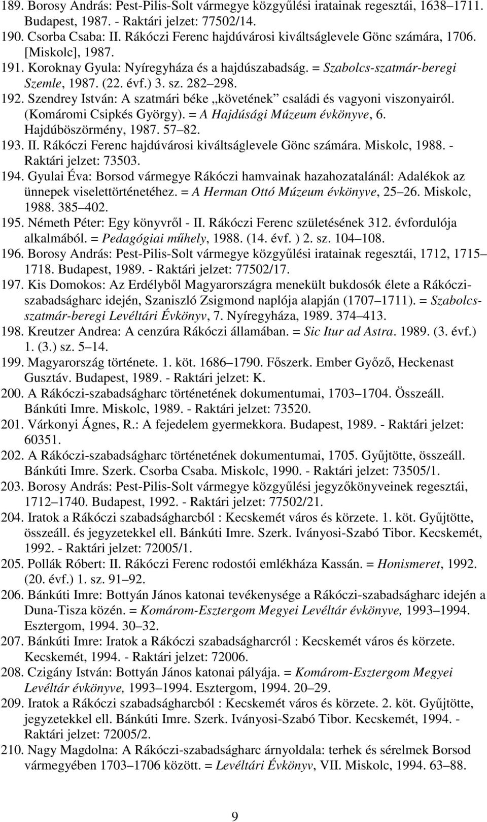 192. Szendrey István: A szatmári béke követének családi és vagyoni viszonyairól. (Komáromi Csipkés György). = A Hajdúsági Múzeum évkönyve, 6. Hajdúböszörmény, 1987. 57 82. 193. II.