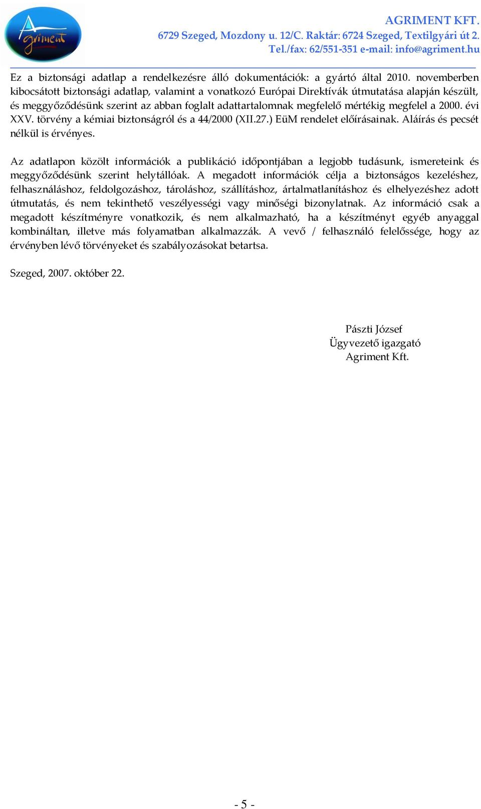 a 2000. évi XXV. törvény a kémiai biztonságról és a 44/2000 (XII.27.) EüM rendelet előírásainak. Aláírás és pecsét nélkül is érvényes.