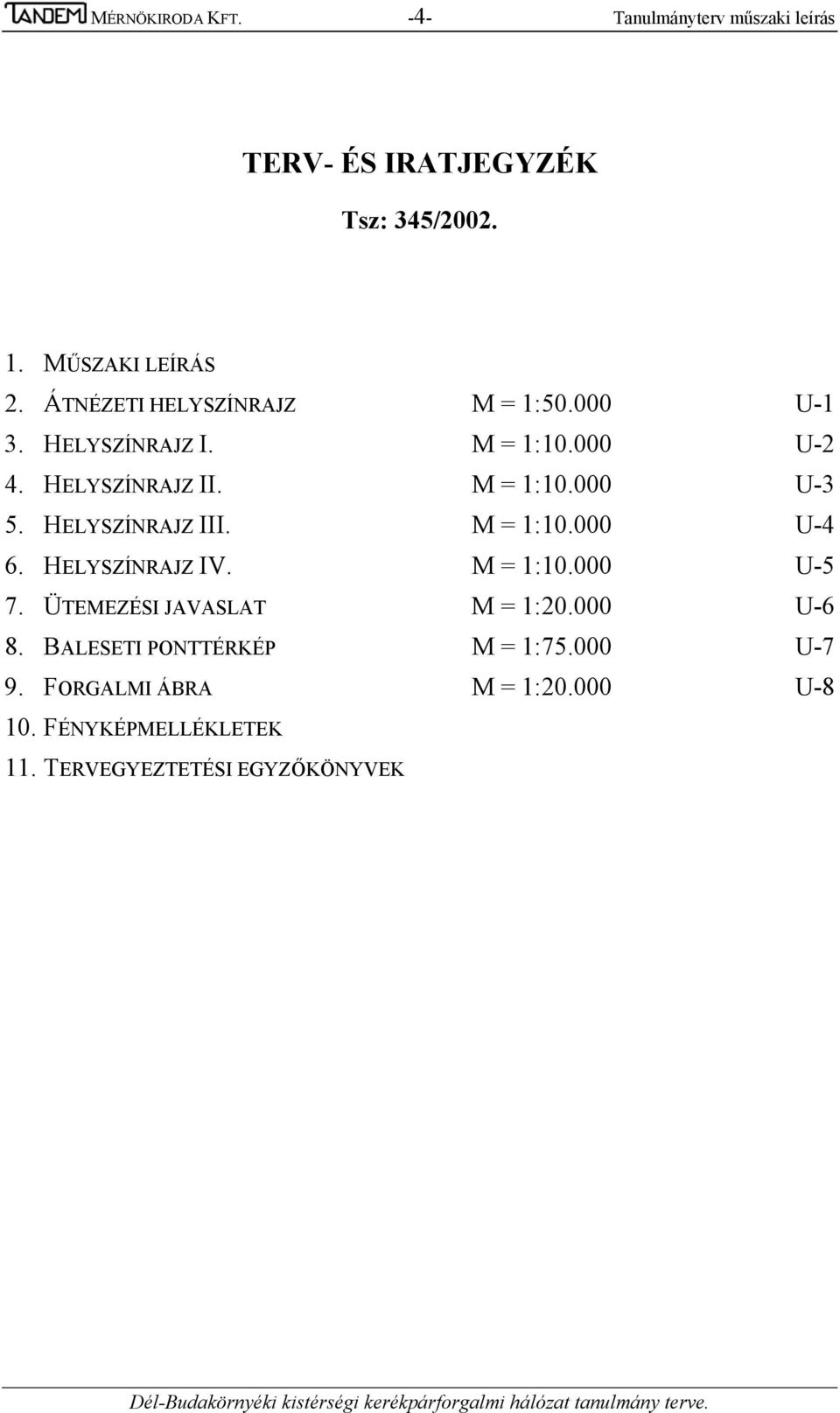 HELYSZÍNRAJZ III. M = 1:10.000 U-4 6. HELYSZÍNRAJZ IV. M = 1:10.000 U-5 7. ÜTEMEZÉSI JAVASLAT M = 1:20.000 U-6 8.