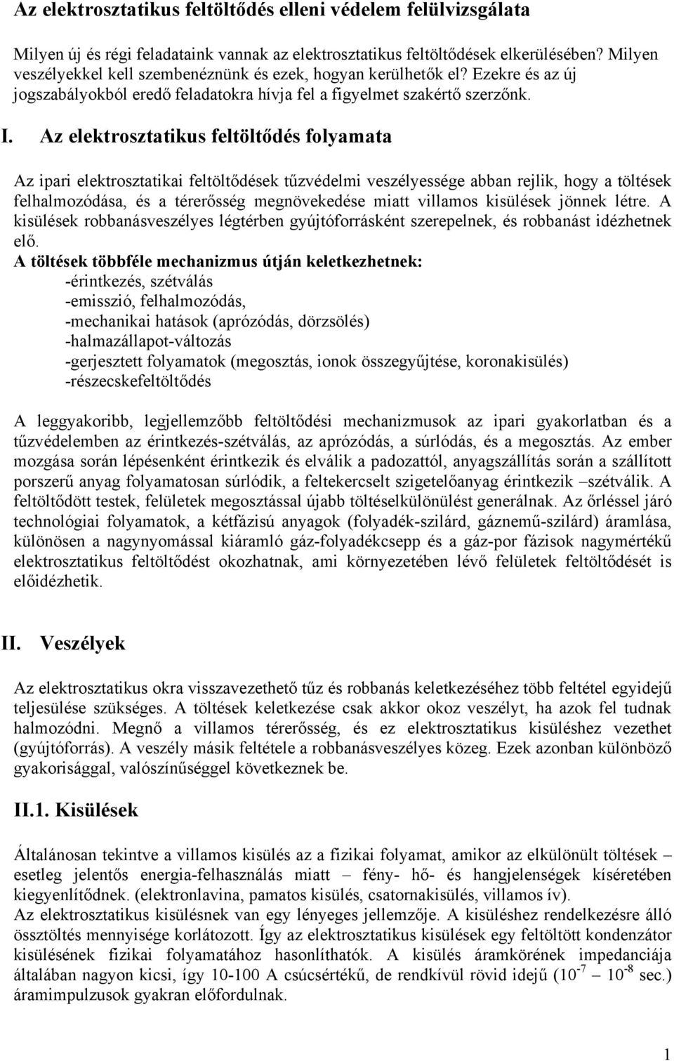 Az elektrosztatikus feltöltődés folyamata Az ipari elektrosztatikai feltöltődések tűzvédelmi veszélyessége abban rejlik, hogy a töltések felhalmozódása, és a térerősség megnövekedése miatt villamos