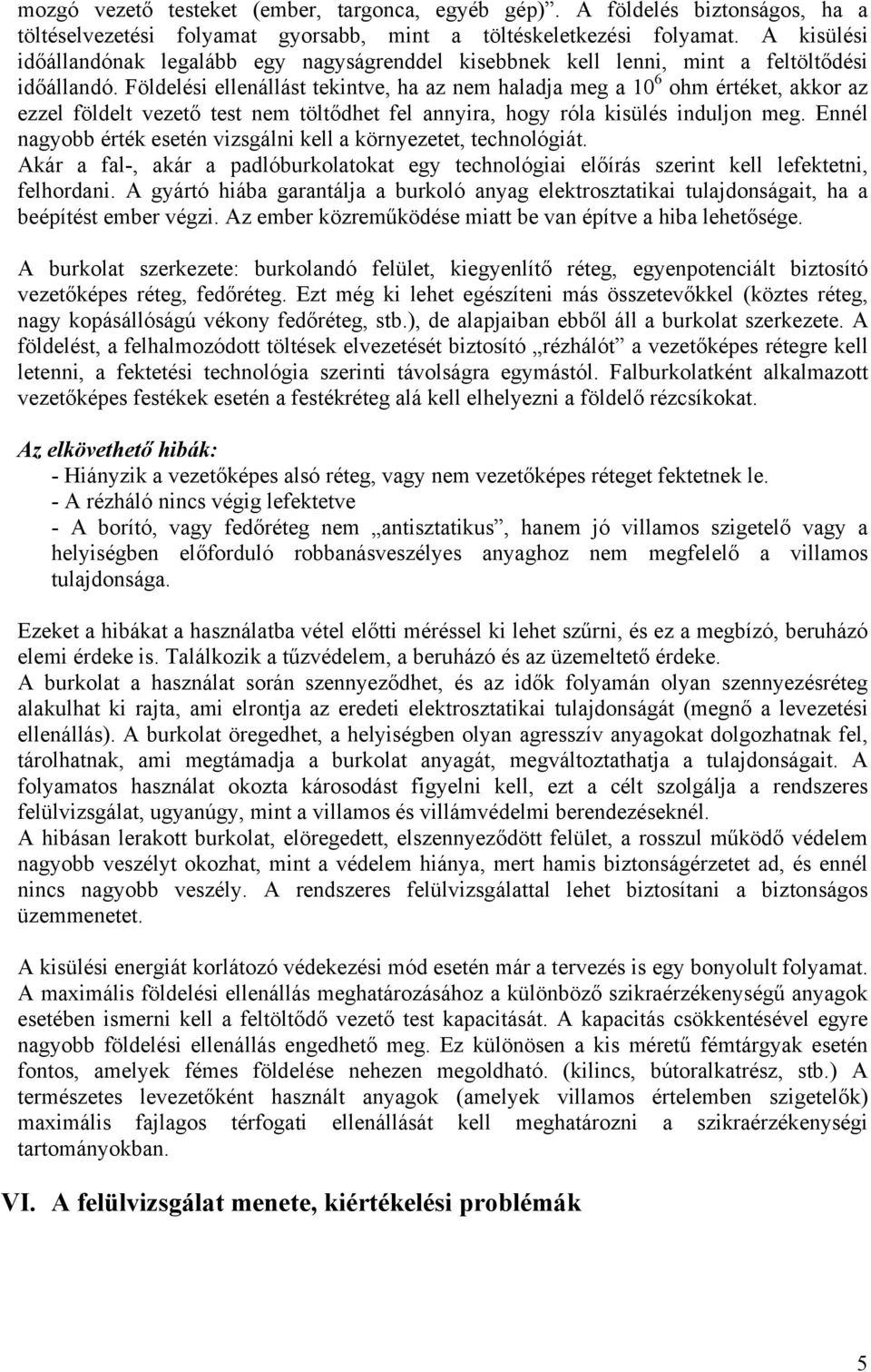 Földelési ellenállást tekintve, ha az nem haladja meg a 10 6 ohm értéket, akkor az ezzel földelt vezető test nem töltődhet fel annyira, hogy róla kisülés induljon meg.