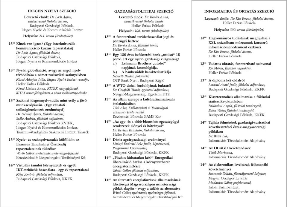 Loch Ágnes, fõiskolai docens, Budapesti Gazdasági Fõiskola, Idegen Nyelvi és Kommunikációs Intézet 13 15 Nyelvi globalizáció, avagy az angol nyelv térhódítása a német turisztikai szaknyelvben Kissné