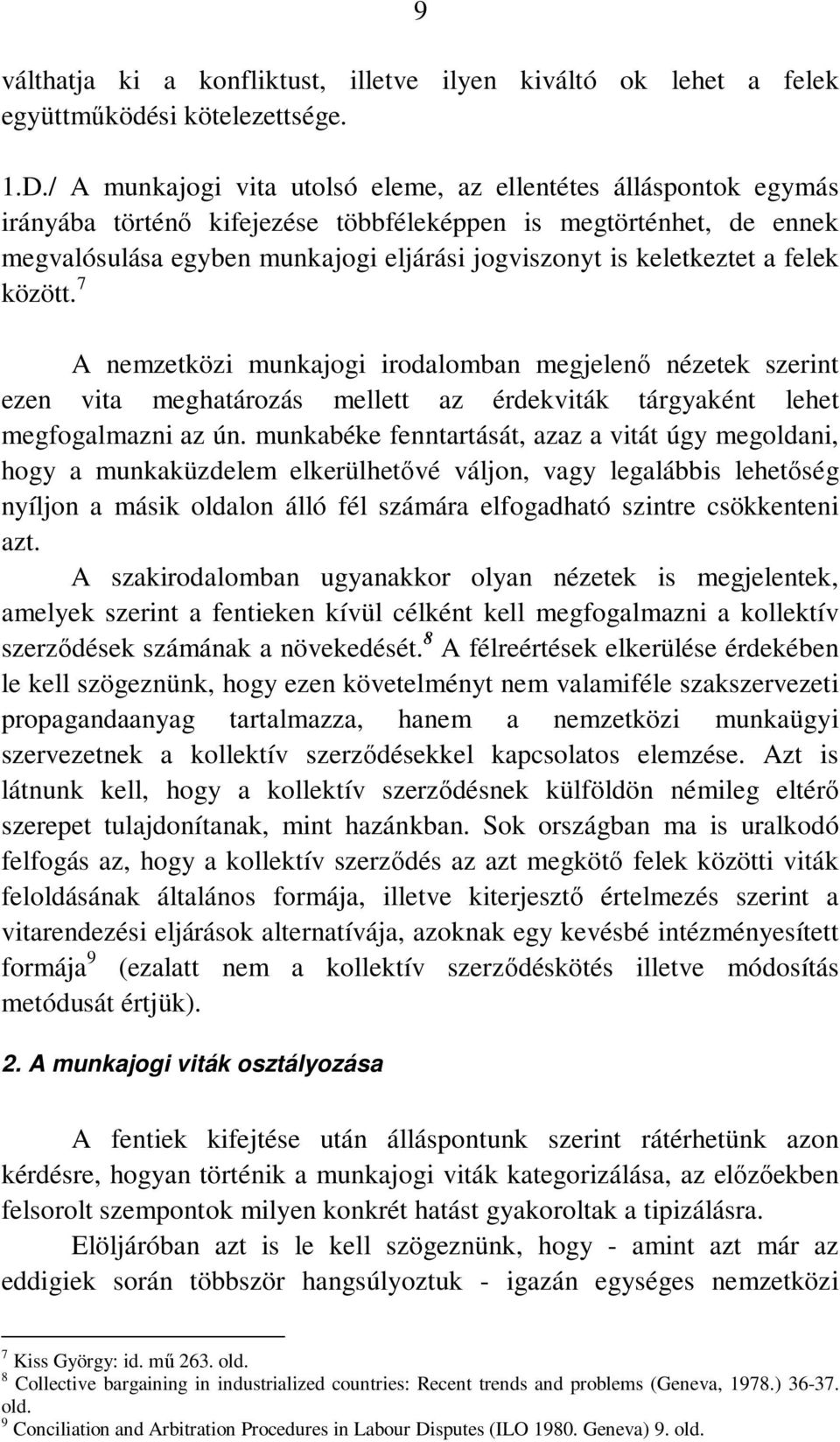 keletkeztet a felek között. 7 A nemzetközi munkajogi irodalomban megjelenő nézetek szerint ezen vita meghatározás mellett az érdekviták tárgyaként lehet megfogalmazni az ún.