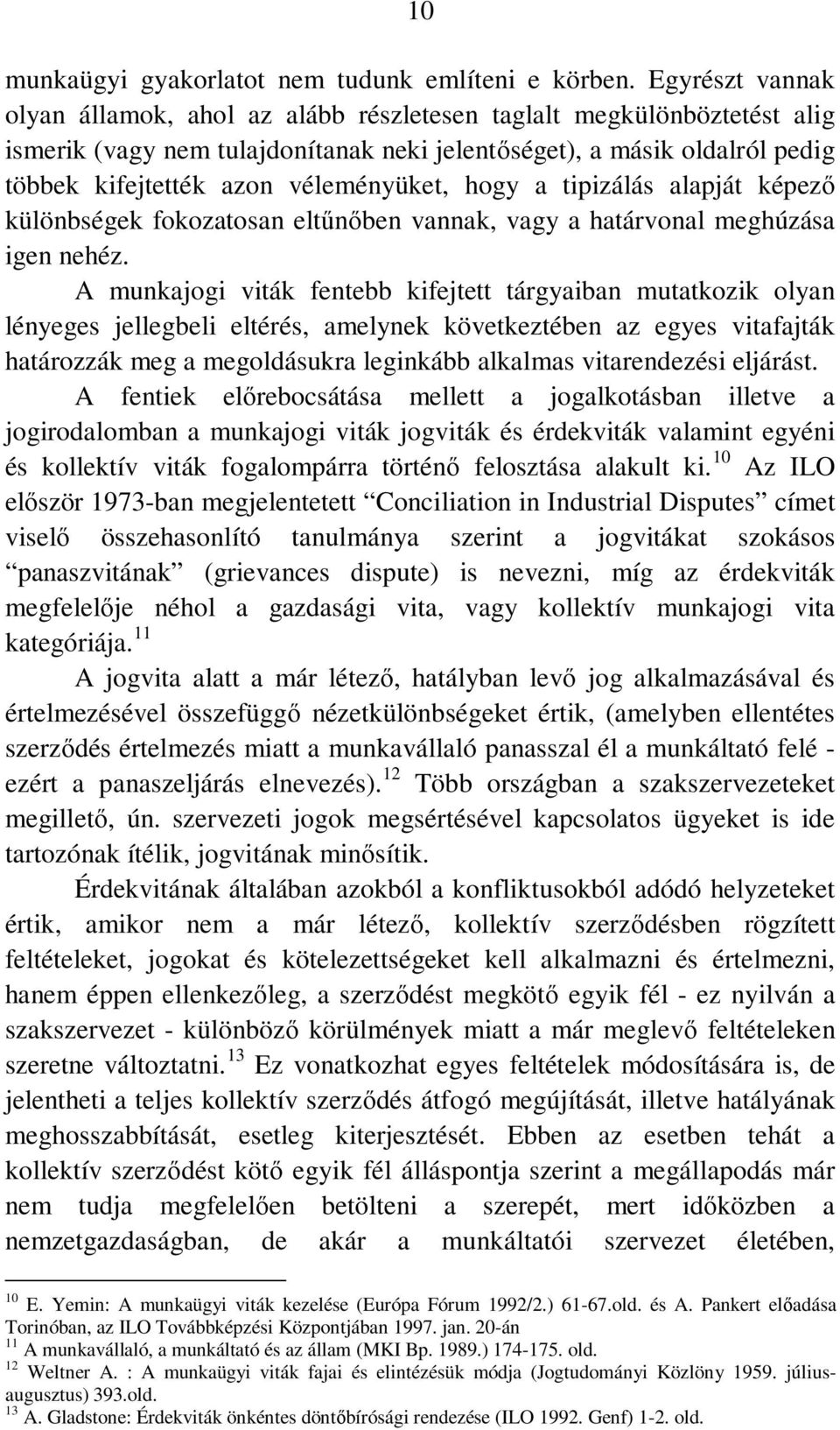 véleményüket, hogy a tipizálás alapját képező különbségek fokozatosan eltűnőben vannak, vagy a határvonal meghúzása igen nehéz.