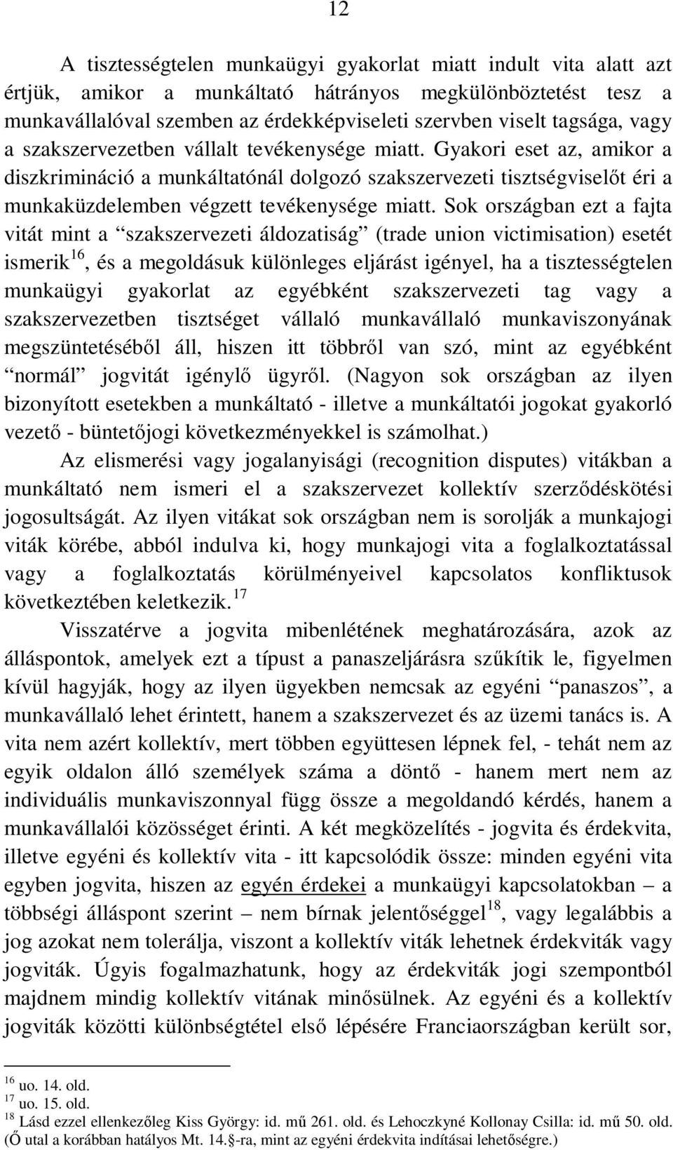 Gyakori eset az, amikor a diszkrimináció a munkáltatónál dolgozó szakszervezeti tisztségviselőt éria munkaküzdelemben végzett tevékenysége miatt.
