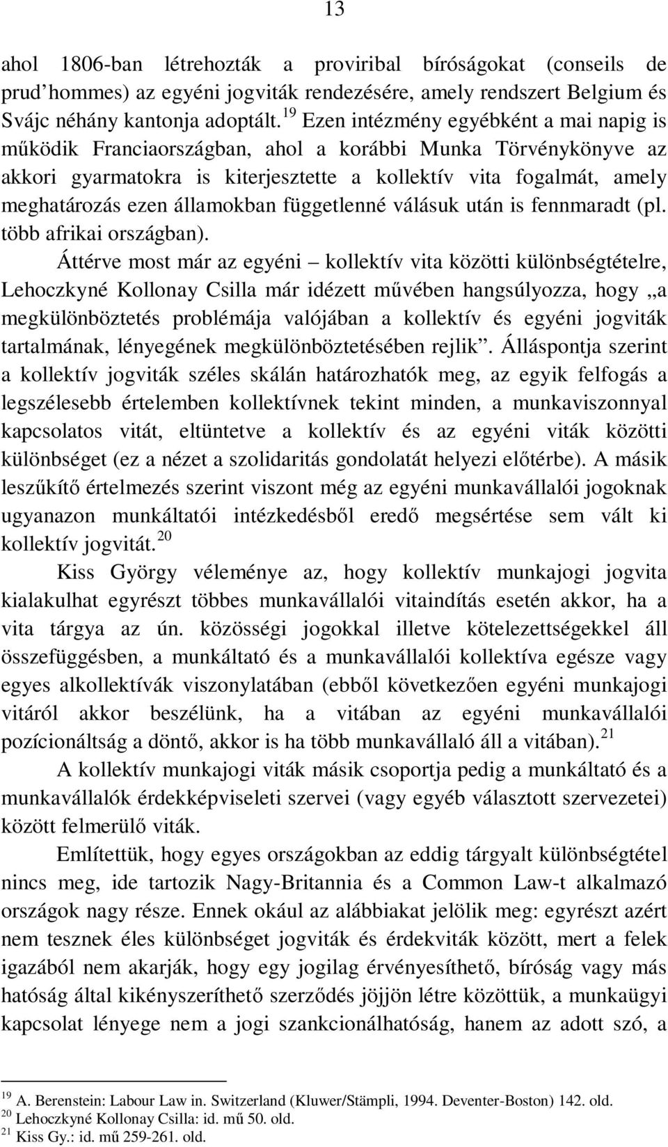 államokban függetlenné válásuk után is fennmaradt (pl. több afrikai országban).