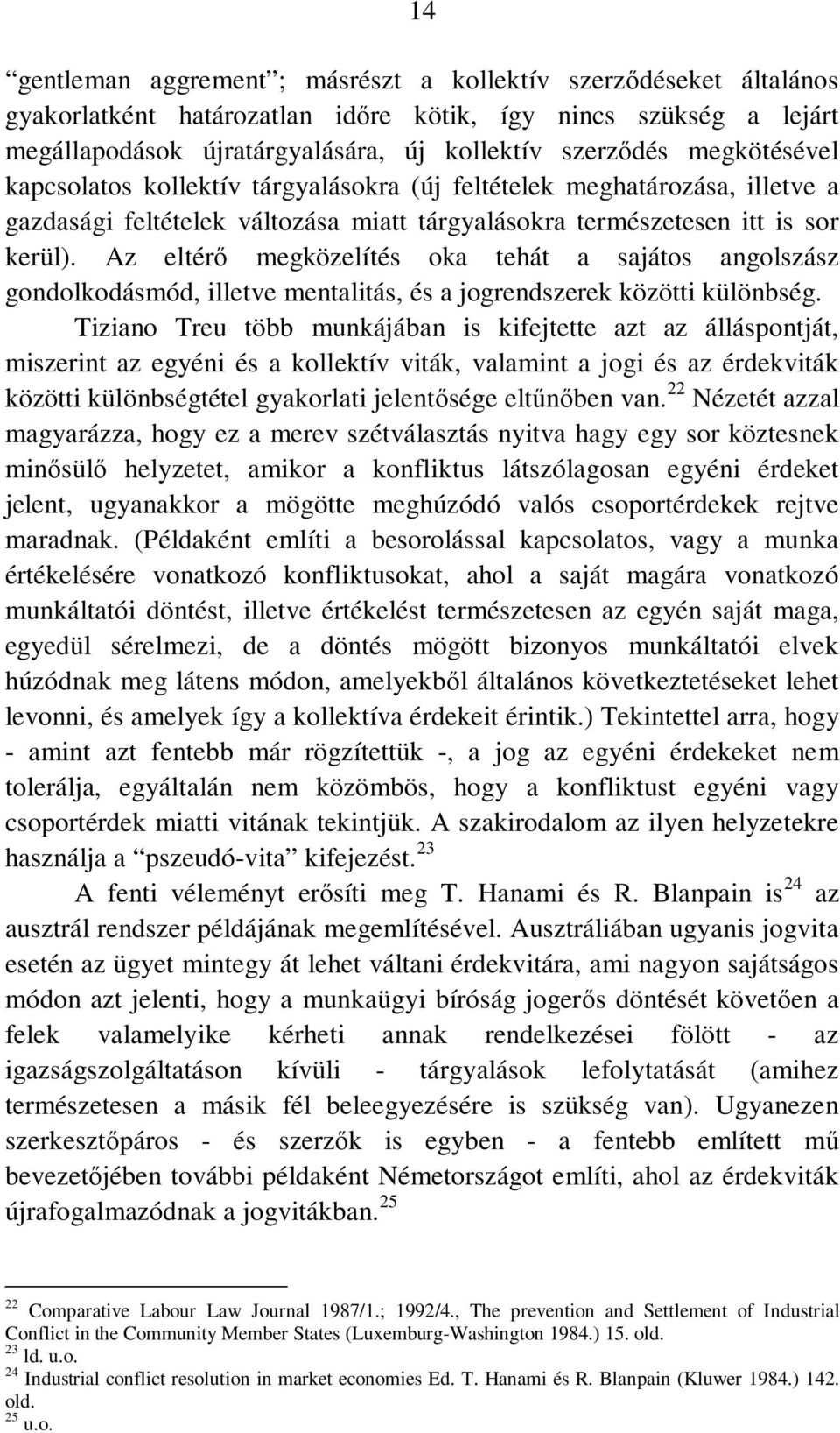 Az eltérő megközelítés oka tehát a sajátos angolszász gondolkodásmód, illetve mentalitás, és a jogrendszerek közötti különbség.