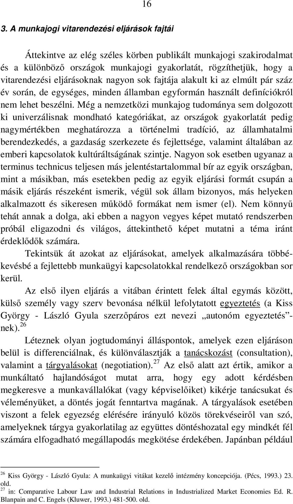 Még a nemzetközi munkajog tudománya sem dolgozott ki univerzálisnak mondható kategóriákat, az országok gyakorlatát pedig nagymértékben meghatározza a történelmi tradíció, az államhatalmi