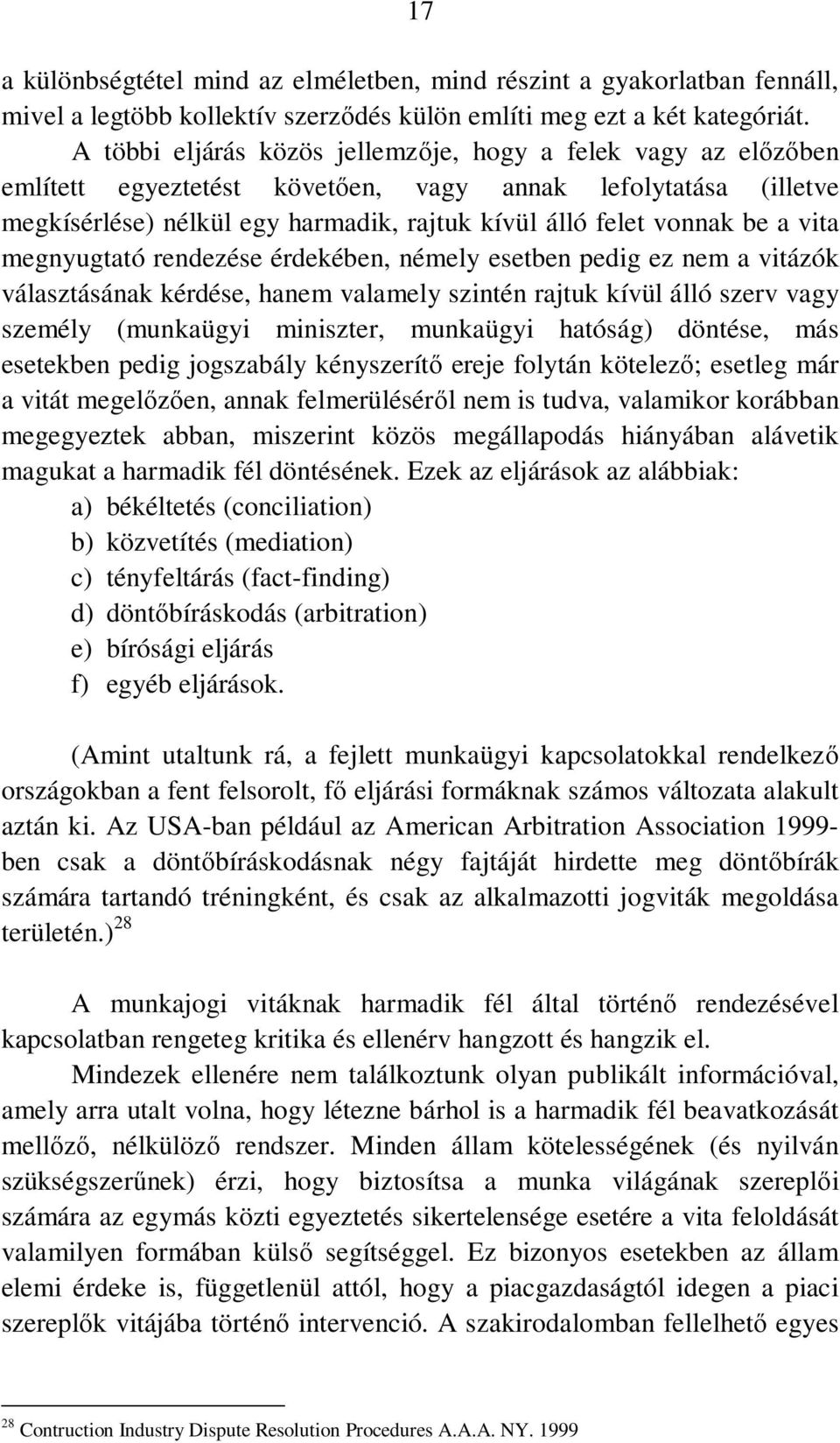 vita megnyugtató rendezése érdekében, némely esetben pedig ez nem a vitázók választásának kérdése, hanem valamely szintén rajtuk kívül álló szerv vagy személy (munkaügyi miniszter, munkaügyi hatóság)