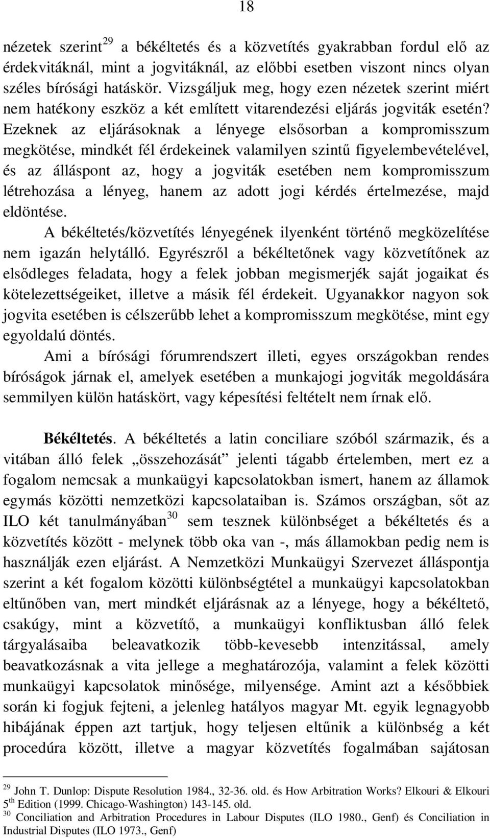 Ezeknek az eljárásoknak a lényege elsősorban a kompromisszum megkötése, mindkét fél érdekeinek valamilyen szintű figyelembevételével, és az álláspont az, hogy a jogviták esetében nem kompromisszum