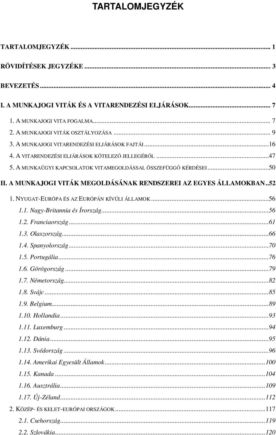 A MUNKAJOGI VITÁK MEGOLDÁSÁNAK RENDSZEREI AZ EGYES ÁLLAMOKBAN..52 1. NYUGAT-EURÓPA ÉS AZ EURÓPÁN KÍVÜLI ÁLLAMOK...56 1.1. Nagy-Britannia és Írország...56 1.2. Franciaország...61 1.3. Olaszország...66 1.