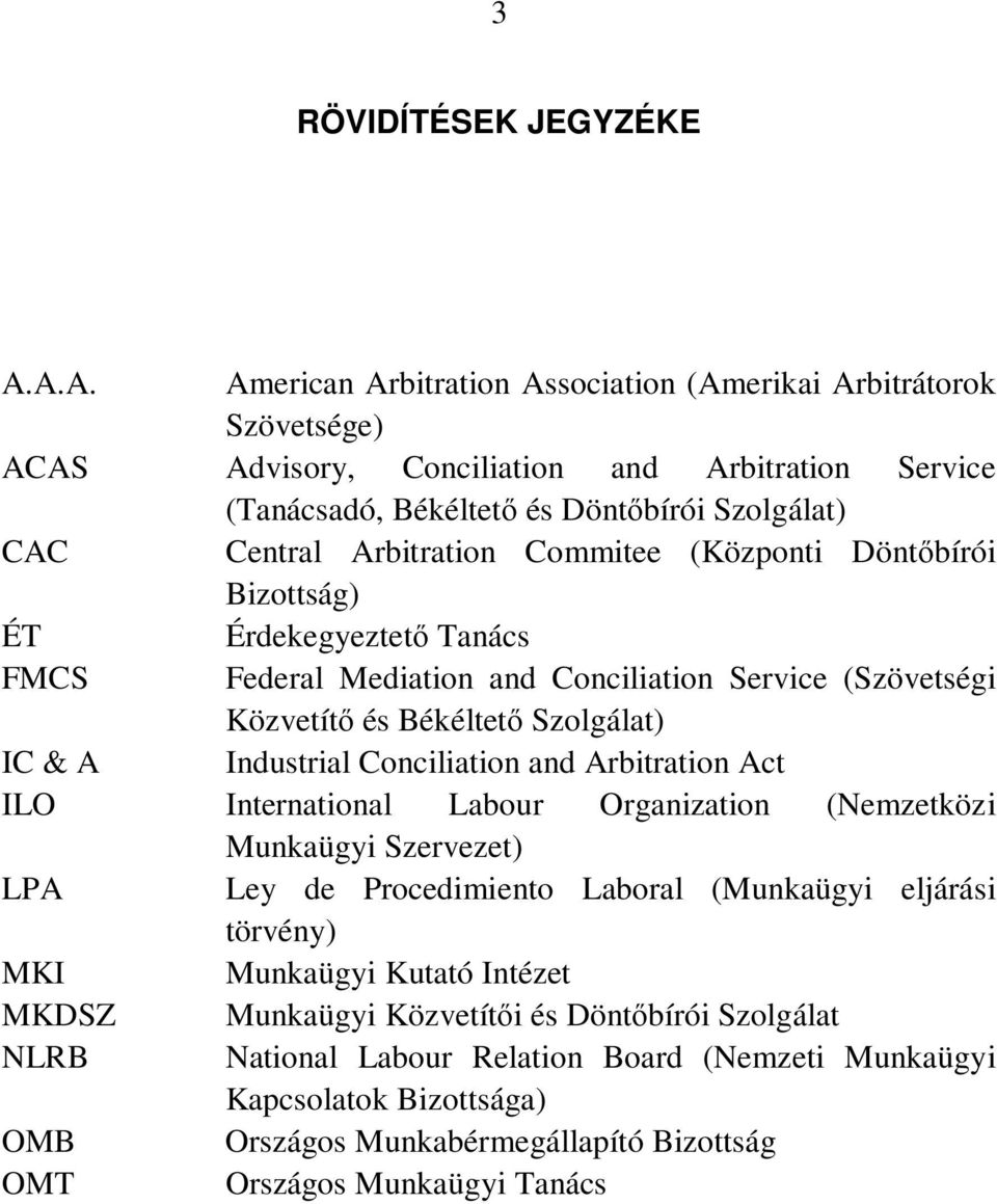Commitee (Központi Döntőbírói Bizottság) ÉT Érdekegyeztető Tanács FMCS Federal Mediation and Conciliation Service (Szövetségi Közvetítő és Békéltető Szolgálat) IC & A Industrial Conciliation and