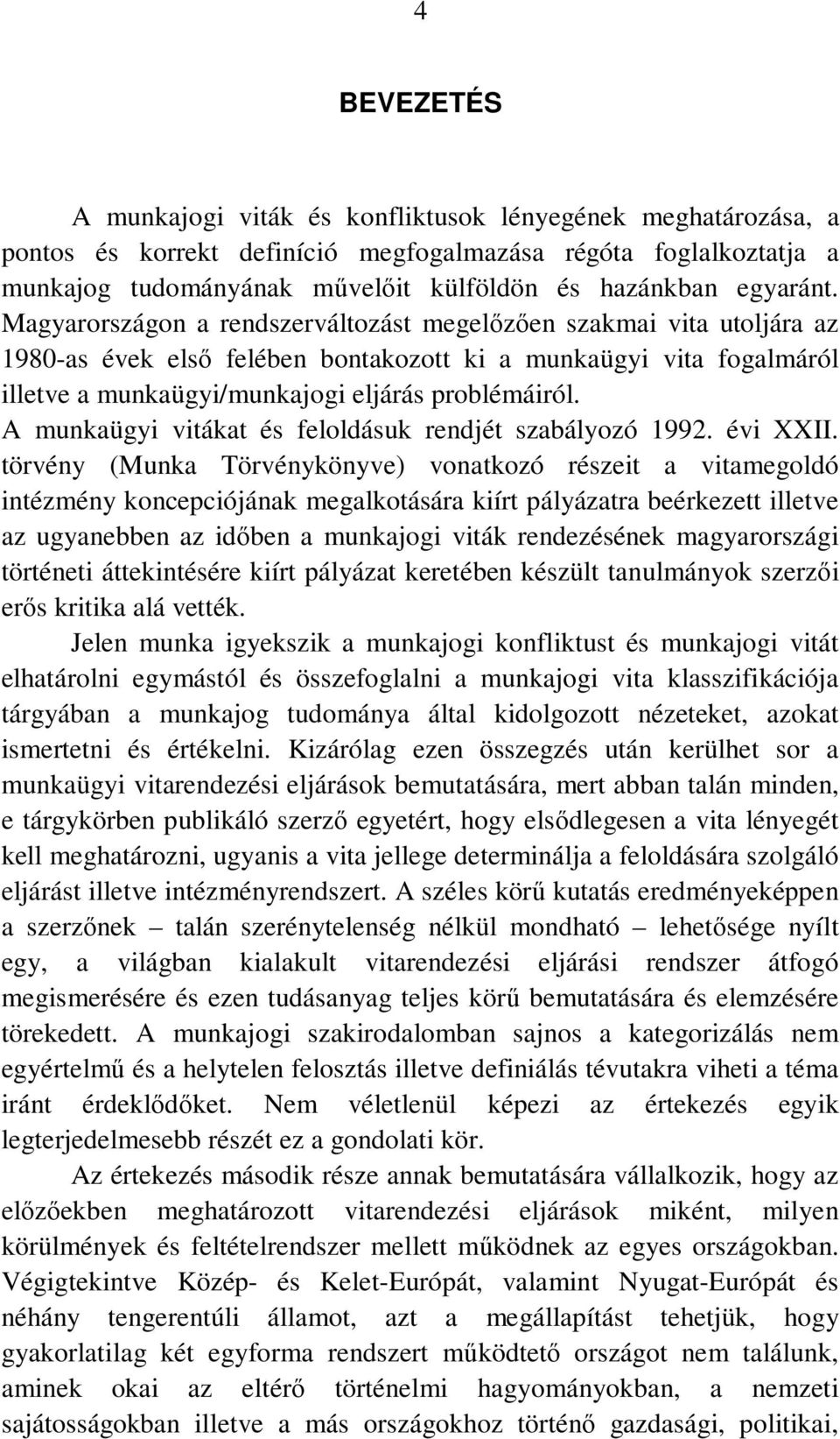 Magyarországon a rendszerváltozást megelőzően szakmai vita utoljára az 1980-as évek első felében bontakozott ki a munkaügyi vita fogalmáról illetve a munkaügyi/munkajogi eljárás problémáiról.