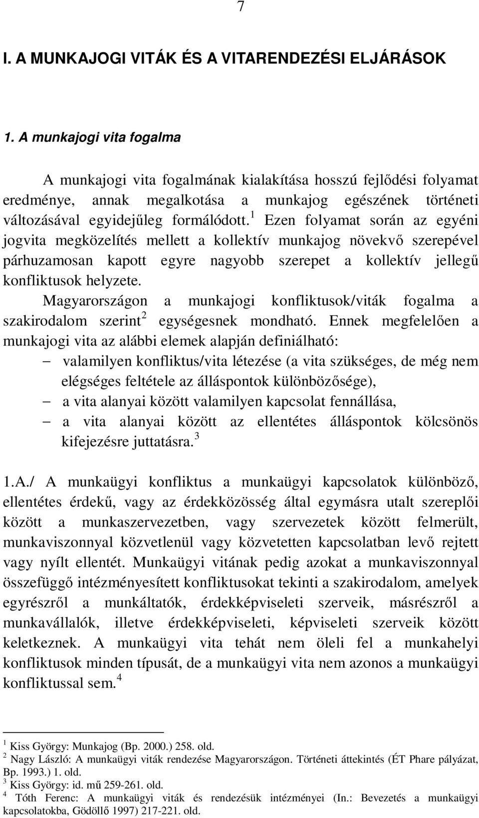 1 Ezen folyamat során az egyéni jogvita megközelítés mellett a kollektív munkajog növekvő szerepével párhuzamosan kapott egyre nagyobb szerepet a kollektív jellegű konfliktusok helyzete.
