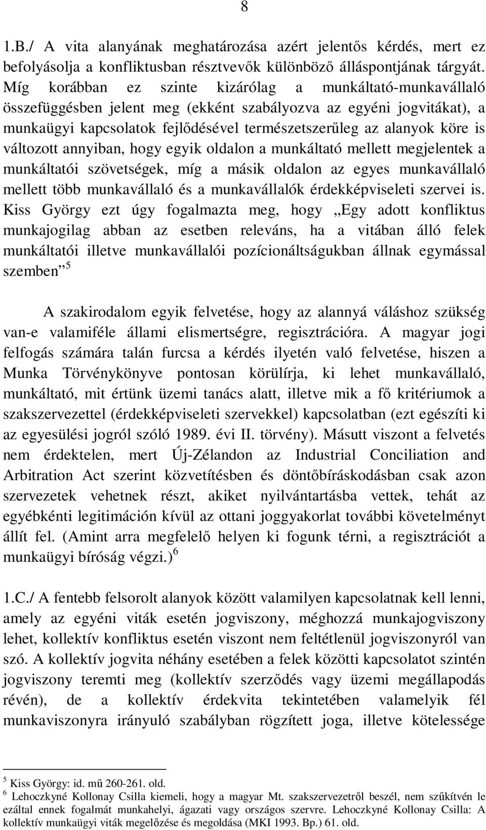 is változott annyiban, hogy egyik oldalon a munkáltató mellett megjelentek a munkáltatói szövetségek, míg a másik oldalon az egyes munkavállaló mellett több munkavállaló és a munkavállalók
