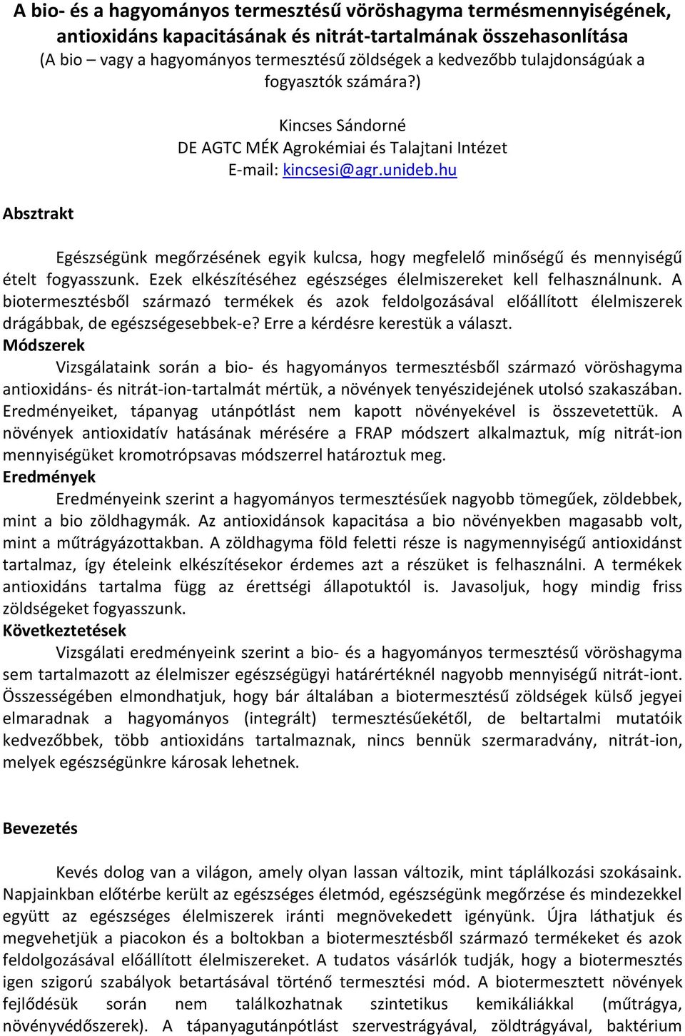 hu Egészségünk megőrzésének egyik kulcsa, hogy megfelelő minőségű és mennyiségű ételt fogyasszunk. Ezek elkészítéséhez egészséges élelmiszereket kell felhasználnunk.