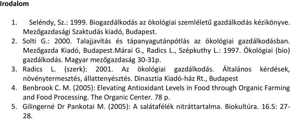 Magyar mezőgazdaság 30-31p. 3. Radics L. (szerk): 2001. Az ökológiai gazdálkodás. Általános kérdések, növénytermesztés, állattenyésztés. Dinasztia Kiadó-ház Rt., Budapest 4.