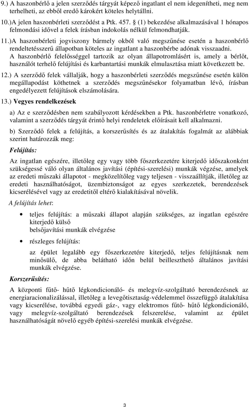 )A haszonbérleti jogviszony bármely okból való megszűnése esetén a haszonbérlő rendeltetésszerű állapotban köteles az ingatlant a haszonbérbe adónak visszaadni.