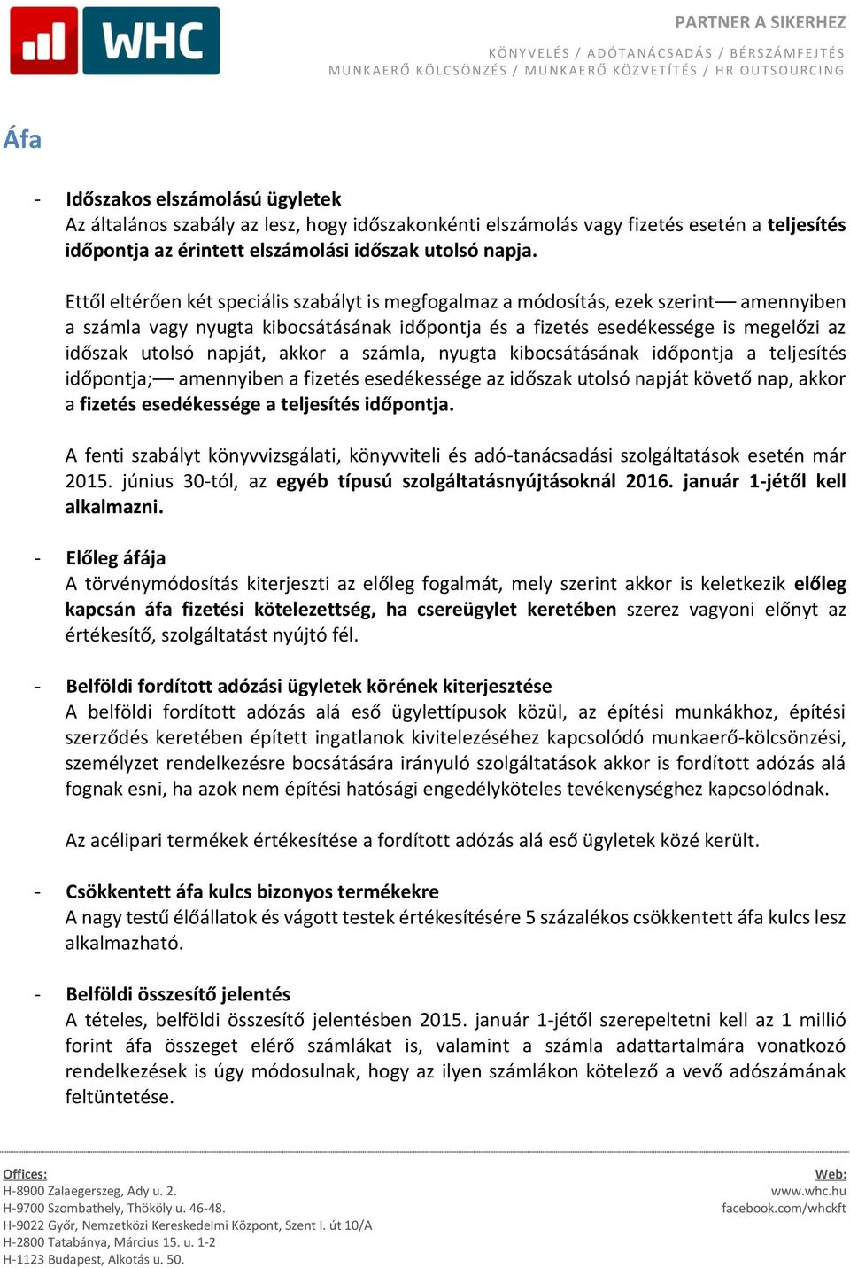 akkor a számla, nyugta kibocsátásának időpontja a teljesítés időpontja; amennyiben a fizetés esedékessége az időszak utolsó napját követő nap, akkor a fizetés esedékessége a teljesítés időpontja.