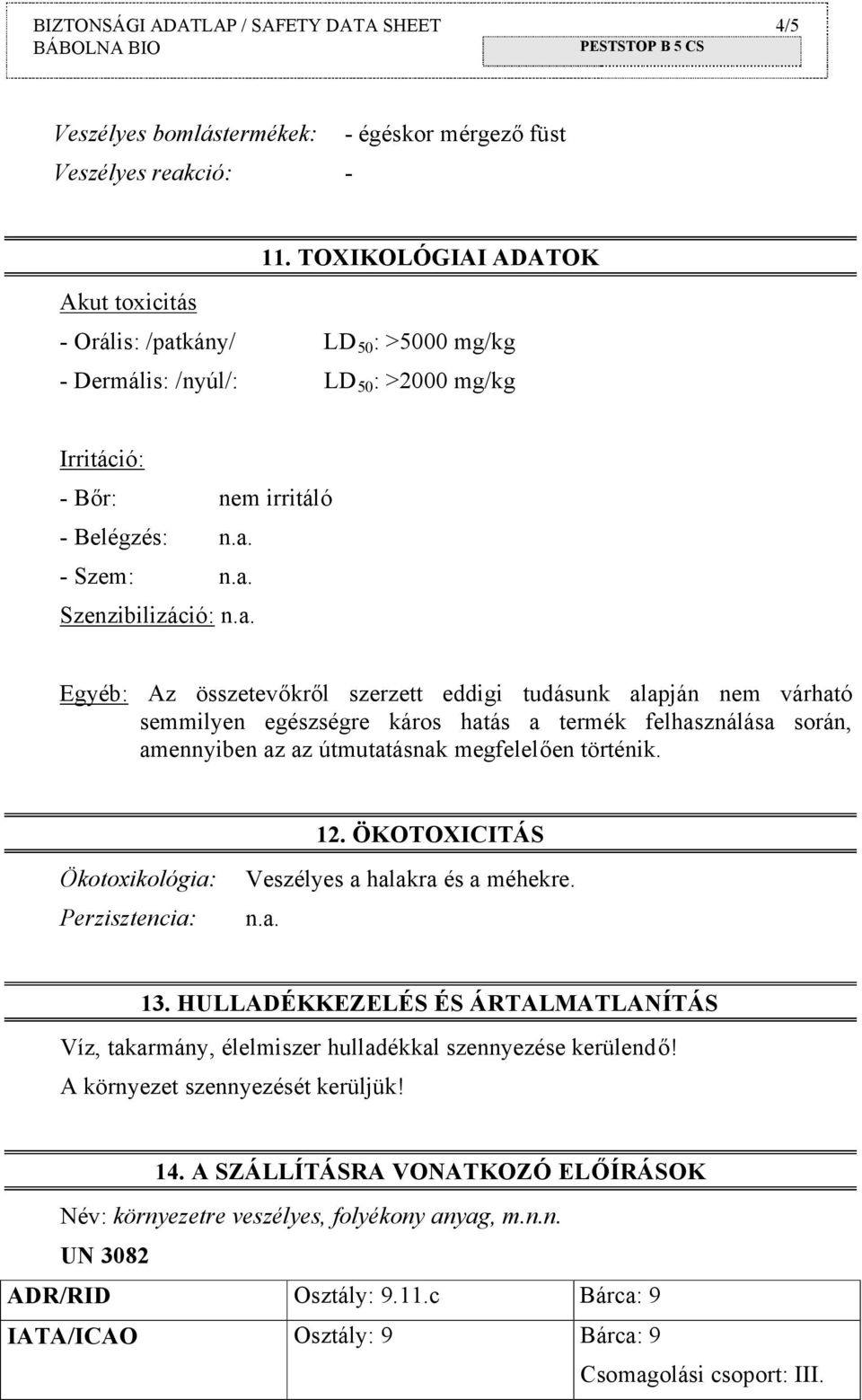 kány/ LD 50 : >5000 mg/kg - Dermális: /nyúl/: LD 50 : >2000 mg/kg Irritáció: - Bőr: nem irritáló - Belégzés: n.a.