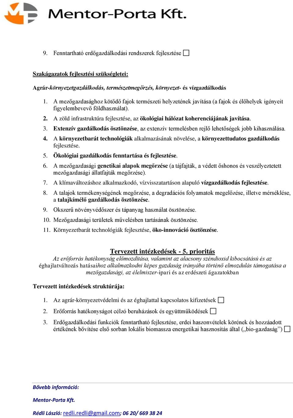 A zöld infrastruktúra fejlesztése, az ökológiai hálózat koherenciájának javítása. 3. Extenzív gazdálkodás ösztönzése, az extenzív termelésben rejlő lehetőségek jobb kihasználása. 4.