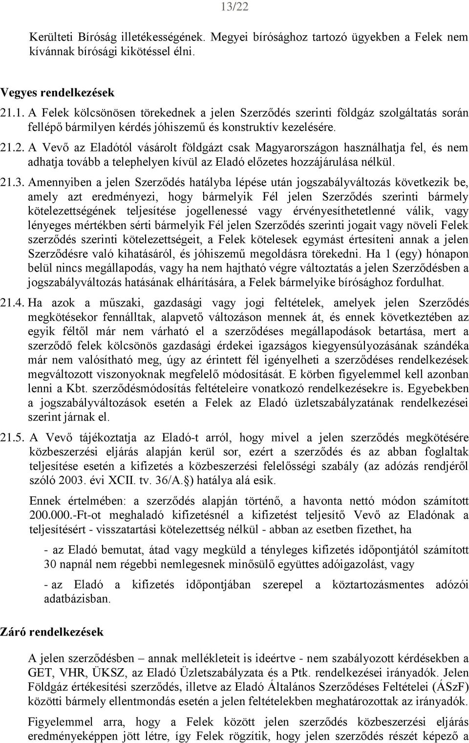 Amennyiben a jelen Szerződés hatályba lépése után jogszabályváltozás következik be, amely azt eredményezi, hogy bármelyik Fél jelen Szerződés szerinti bármely kötelezettségének teljesítése